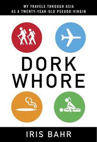 Book Cover of Dork Whore: My Travels Through Asia as a Twenty-Year Old Pseudovirgin
